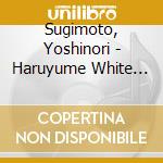 Sugimoto, Yoshinori - Haruyume White Hall cd