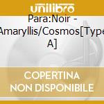Para:Noir - Amaryllis/Cosmos[Type A] cd
