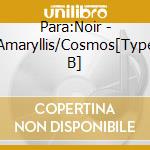 Para:Noir - Amaryllis/Cosmos[Type B] cd