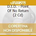 D.I.D. - Point Of No Return (2 Cd) cd