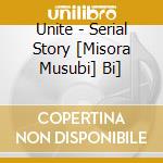 Unite - Serial Story [Misora Musubi] Bi] cd musicale di Unite
