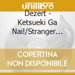 Dezert - Ketsueki Ga Nai!/Stranger (2 Cd) cd musicale di Dezert