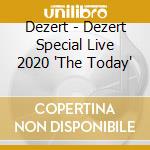 Dezert - Dezert Special Live 2020 'The Today' cd musicale