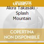 Akira Takasaki - Splash Mountain cd musicale di Takasaki, Akira