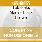 Takasaki, Akira - Black Brown cd