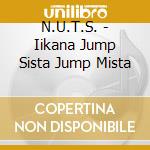 N.U.T.S. - Iikana Jump Sista Jump Mista cd