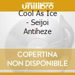 Cool As Ice - Seijoi Antiheze cd