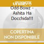 Odd-Bowz - Ashita Ha Docchida!!! cd