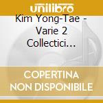 Kim Yong-Tae - Varie 2 Collectici Intim cd