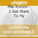 Miki Komori - I Just Want To Fly cd