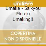 Umake - Saikyou Muteki Umaking!! cd