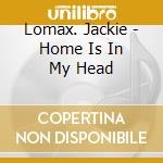 Lomax. Jackie - Home Is In My Head cd