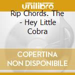 Rip Chords. The - Hey Little Cobra cd