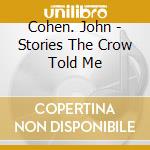 Cohen. John - Stories The Crow Told Me cd