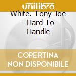 White. Tony Joe - Hard To Handle cd