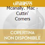 Mcanally. Mac - Cuttin' Corners cd