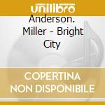 Anderson. Miller - Bright City cd