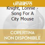 Knight, Lonnie - Song For A City Mouse cd