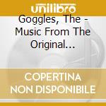 Goggles, The - Music From The Original Soundtrack And More cd