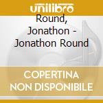 Round, Jonathon - Jonathon Round cd