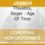 Thwaites, Roger - Age Of Time cd