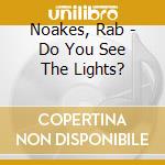 Noakes, Rab - Do You See The Lights? cd