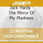 Jack Hardy - The Mirror Of My Madness cd
