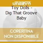 Toy Dolls - Dig That Groove Baby cd