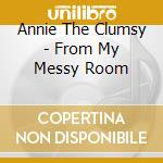 Annie The Clumsy - From My Messy Room cd