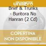 Brief & Trunks - Buritora No Hanran (2 Cd) cd
