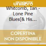 Whitcomb, Ian - Lone Pine Blues(& His Bungalow Boys) cd