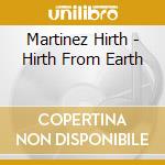 Martinez Hirth - Hirth From Earth cd musicale di Martinez Hirth