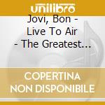 Jovi, Bon - Live To Air - The Greatest Hits On Air cd