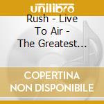 Rush - Live To Air - The Greatest Hits On Air cd