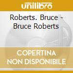 Roberts. Bruce - Bruce Roberts cd