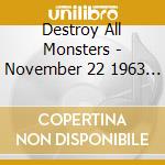Destroy All Monsters - November 22 1963 (Mini Lp Sleeve) cd