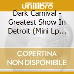 Dark Carnival - Greatest Show In Detroit (Mini Lp Sleeve) cd