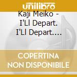 Kaji Meiko - I'Ll Depart. I'Ll Depart. Check cd