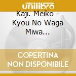 Kaji. Meiko - Kyou No Waga Miwa... cd
