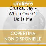 Gruska, Jay - Which One Of Us Is Me cd
