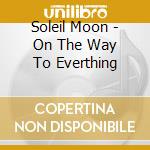 Soleil Moon - On The Way To Everthing cd