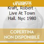Kraft, Robert - Live At Town Hall. Nyc 1980 cd