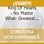 King Of Hearts - No Matter What- Greatest Songs Of King Of Hearts cd