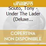 Sciuto, Tony - Under The Lader (Deluxe Edition) (2 Cd) cd