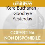 Kere Buchanan - Goodbye Yesterday cd