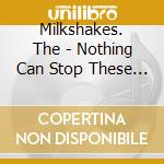 Milkshakes. The - Nothing Can Stop These Men cd
