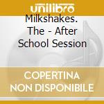 Milkshakes. The - After School Session cd