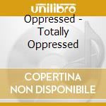 Oppressed - Totally Oppressed cd