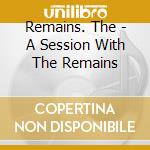 Remains. The - A Session With The Remains cd