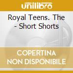 Royal Teens. The - Short Shorts cd
